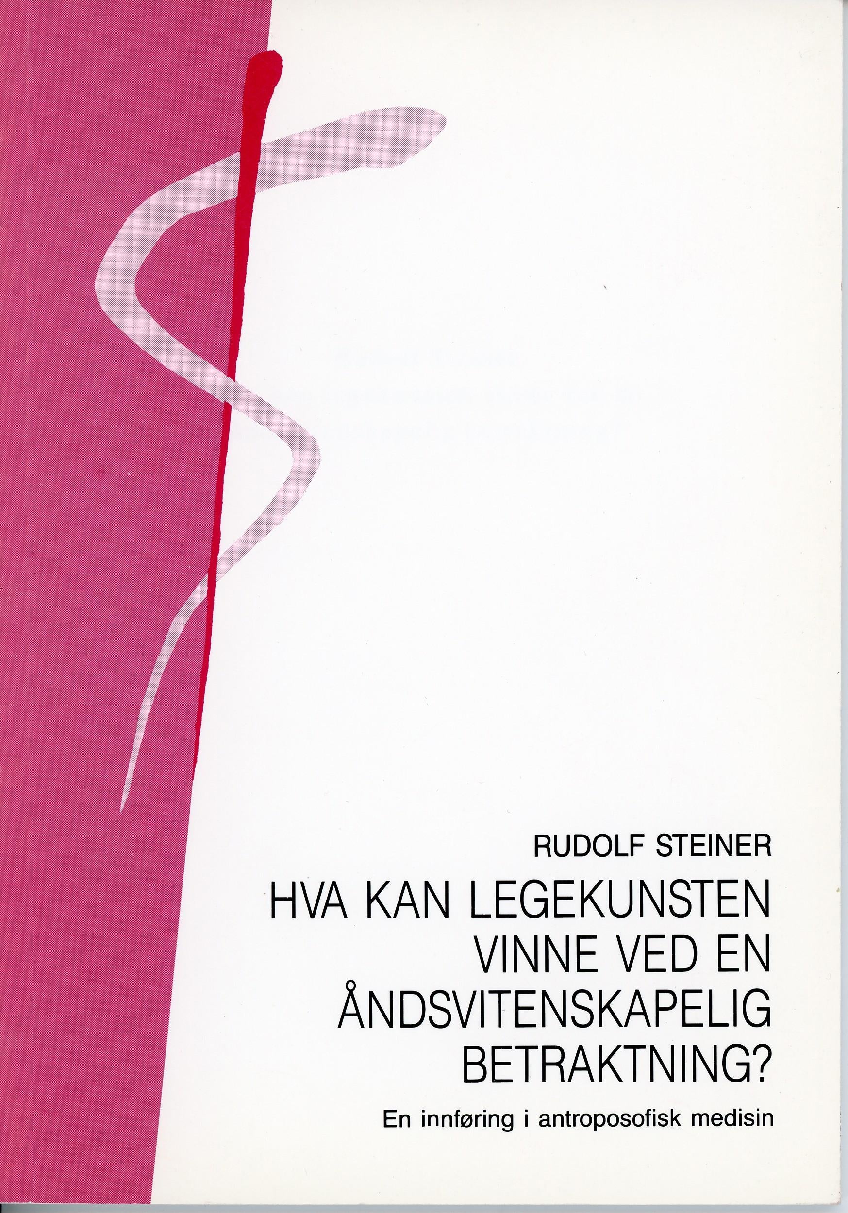 Hva kan legekunsten vinne ved en åndsvitenskaplig betraktning?: en innføring i antroposofisk medisin : 3 offentlige foredrag, holdt i Arnhem, Holland, 17.-24. juli 1924