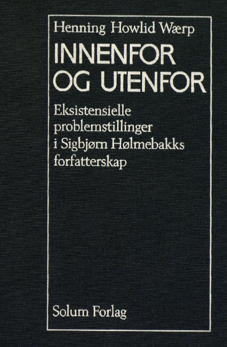 Innenfor og utenfor: eksistensielle problemstillinger i Sigbjørn Hølmebakks forfatterskap