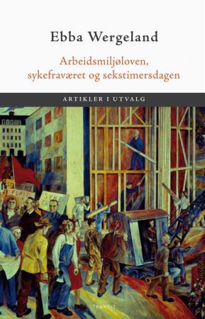 Arbeidsmiljøloven, sykefraværet og sekstimersdagen: artikler i utvalg