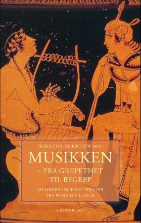 Musikken: fra grepethet til begrep : musikkfilosofiske tekster fra Platon til Cage