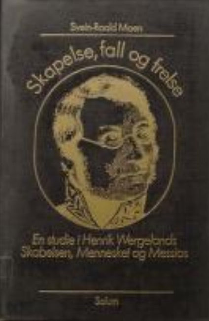 Skapelse, fall og frelse: en studie i Henrik Wergelands Skabelsen, Mennesket og Messias