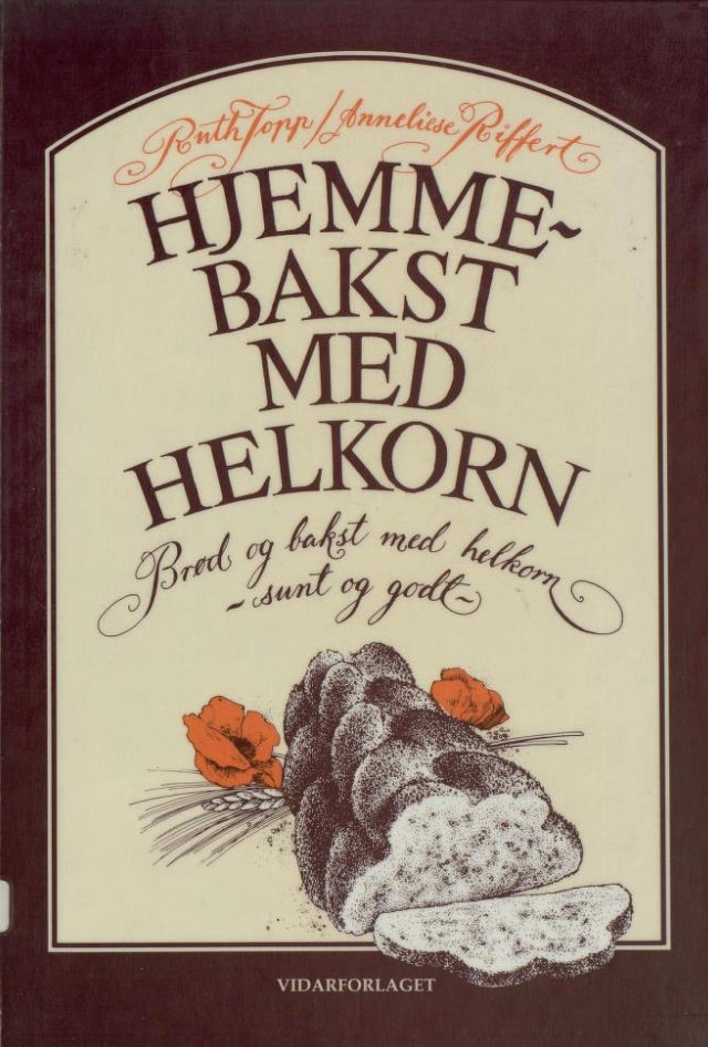 Hjemmebakst med helkorn: brød og bakst med helkorn, sunt og godt