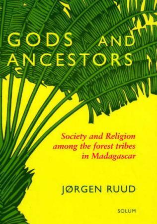 Gods and ancestors: society and religion among the forest tribes in Madagascar