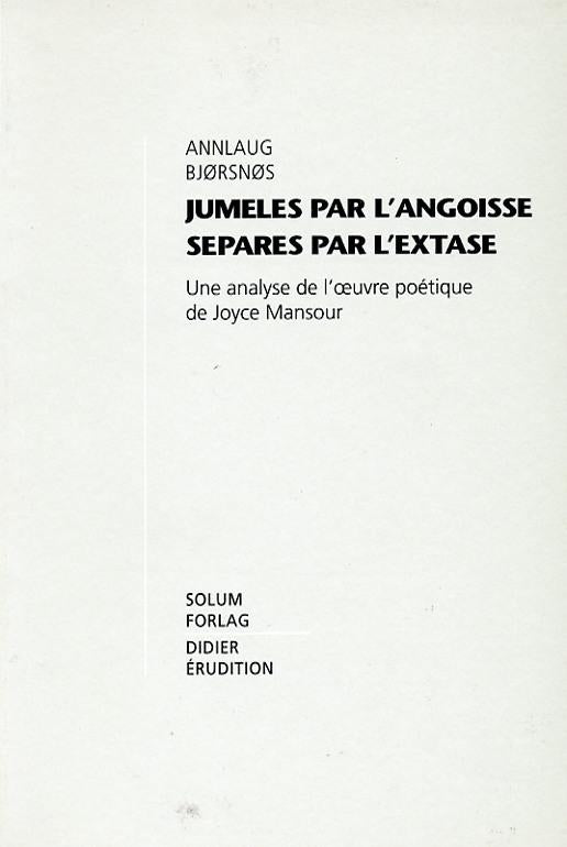 Jumeles par l'angoisse separes par l'extase: une analyse de l'oeuvre poetique de Joyce Mansour