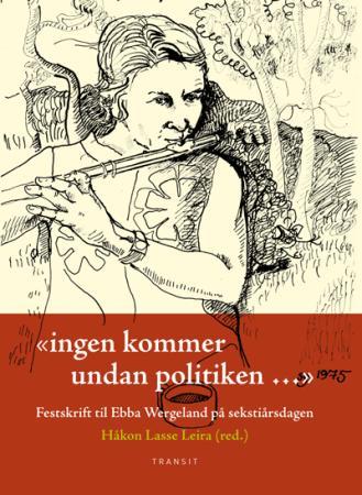 Ingen kommer undan politiken: festskrift til Ebba Wergeland på sekstiårsdagen