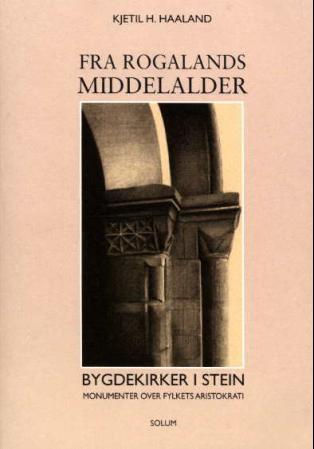 Fra Rogalands middelalder: bygdekirker i stein : monumenter over fylkets aristokrati