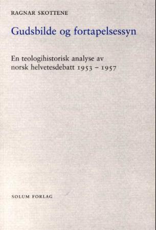 Gudsbilde og fortapelsessyn: en teologihistorisk analyse av norsk helvetesdebatt 1953-1957