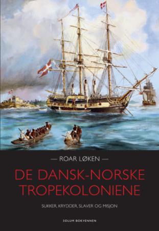 De dansk-norske tropekoloniene: sukker, krydder, slaver og misjon