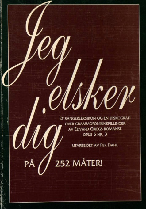 Jeg elsker dig på 252 måter!: et sangerleksikon og en diskografi over grammofoninnspillinger Av Edvard Griegs romanse, opus 5 nr. 3