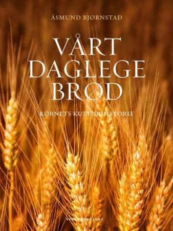 Vårt daglege brød: kornets kulturhistorie